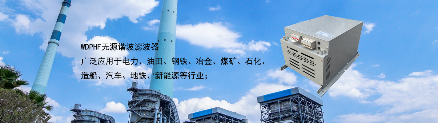 WDPHF 無源諧波濾波器廣泛應用于電力、油田、鋼鐵、冶金、煤礦、石化、造船、汽車、地鐵、新能源等行業